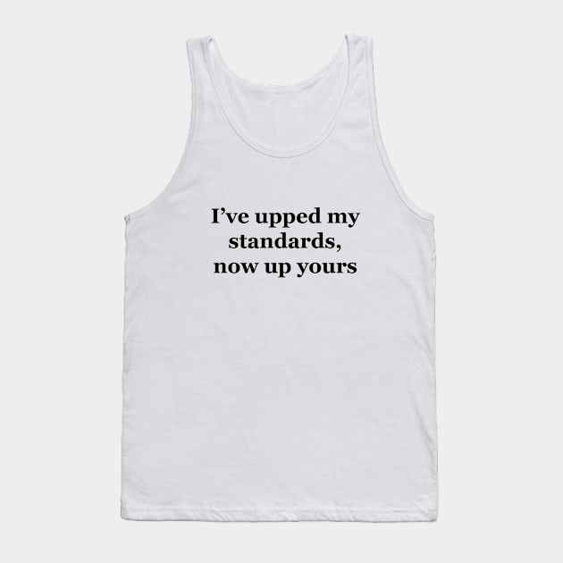 I've Upped My Standards Tank Top by topher